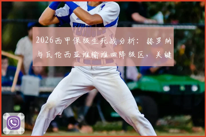 2026西甲保级生死战分析:赫罗纳与瓦伦西亚谁输谁回降级区,关键数据与赛前深度解读