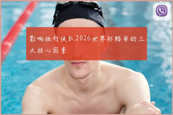 影响独行侠队2026世界杯赔率的三大核心因素